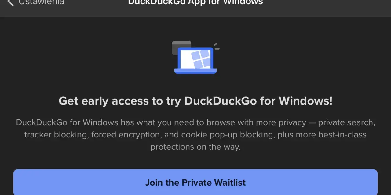 Zdobądź wczesny dostęp do przeglądarki DuckDuckGo na Windows! Zapisz się na listę oczekujących.