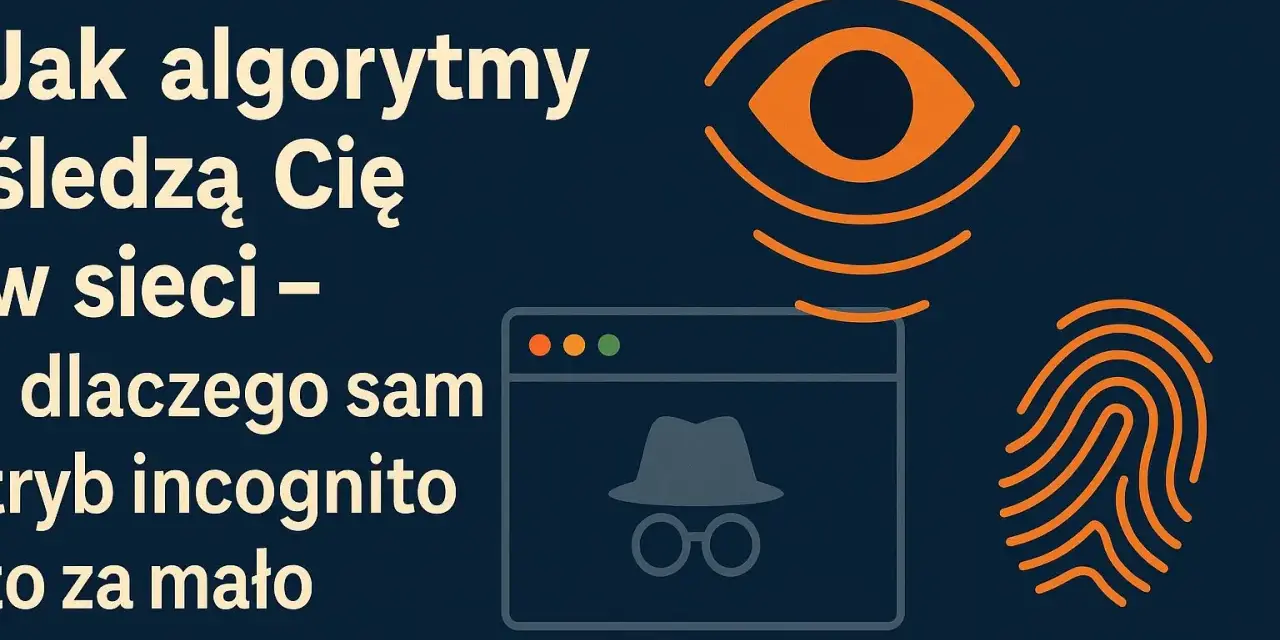Jak algorytmy śledzą Cię w sieci – dlaczego sam tryb incognito to za mało. Grafika przedstawia oko, okno przeglądarki z symbolem detektywa i odcisk palca.