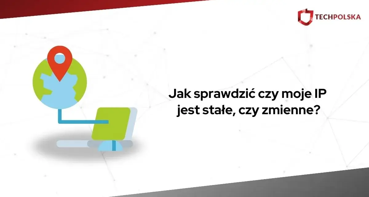 Grafika przedstawia ikonę globu z pinezką i komputerem, obok tekst "Jak sprawdzić czy moje IP jest stałe, czy zmienne?".