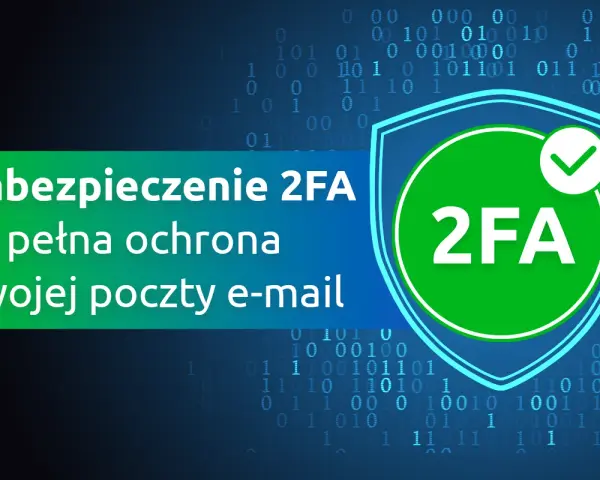 Zabezpieczenie 2FA to pełna ochrona Twojej poczty e-mail. Dowiedz się, co to 2FA i jak chroni Twoje dane.