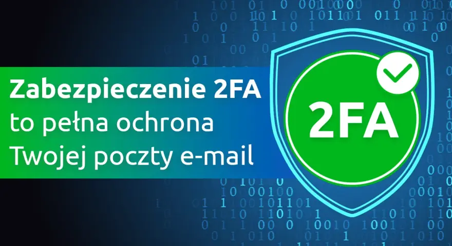 Zabezpieczenie 2FA to pełna ochrona Twojej poczty e-mail. Dowiedz się, co to 2FA i jak chroni Twoje dane.